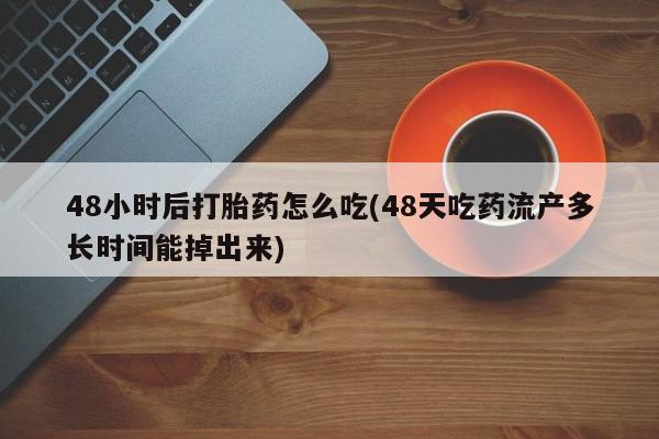买打胎药米非司酮片流产药微信买48小时后打胎药怎么吃(48天吃药流产多长时间能掉出来)