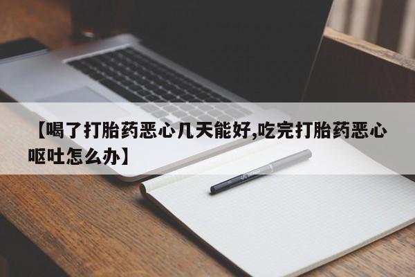 买打胎药米非司酮片流产药微信买【喝了打胎药恶心几天能好,吃完打胎药恶心呕吐怎么办】