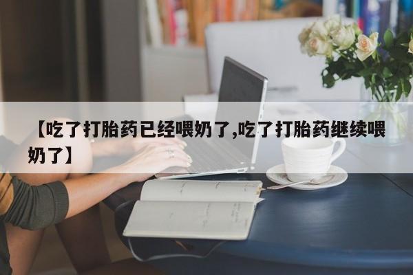买打胎药米非司酮片流产药微信买【吃了打胎药已经喂奶了,吃了打胎药继续喂奶了】
