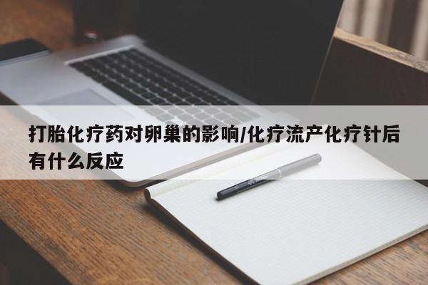 买打胎药米非司酮片流产药微信买打胎化疗药对卵巢的影响/化疗流产化疗针后有什么反应