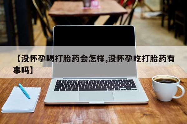 买打胎药米非司酮片流产药微信买【没怀孕喝打胎药会怎样,没怀孕吃打胎药有事吗】