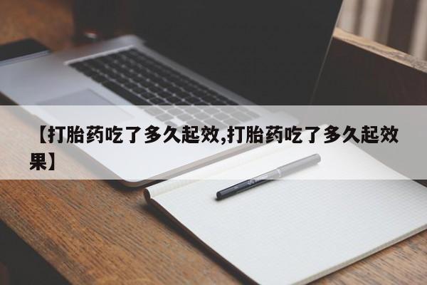买打胎药米非司酮片流产药微信买【打胎药吃了多久起效,打胎药吃了多久起效果】