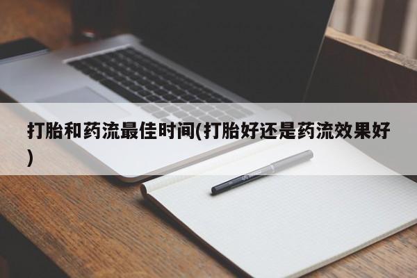 买打胎药米非司酮片流产药微信买打胎和药流最佳时间(打胎好还是药流效果好)