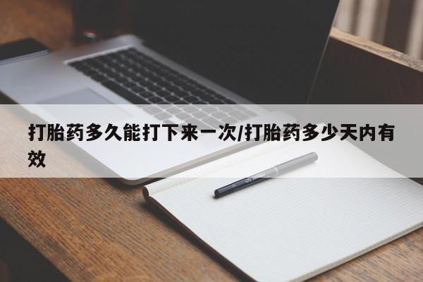 买打胎药米非司酮片流产药微信买打胎药多久能打下来一次/打胎药多少天内有效