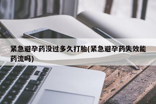 买打胎药米非司酮片流产药微信买紧急避孕药没过多久打胎(紧急避孕药失效能药流吗)