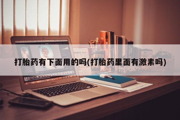 买打胎药米非司酮片流产药微信买打胎药有下面用的吗(打胎药里面有激素吗)