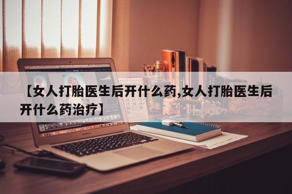 买打胎药米非司酮片流产药微信买【女人打胎医生后开什么药,女人打胎医生后开什么药治疗】