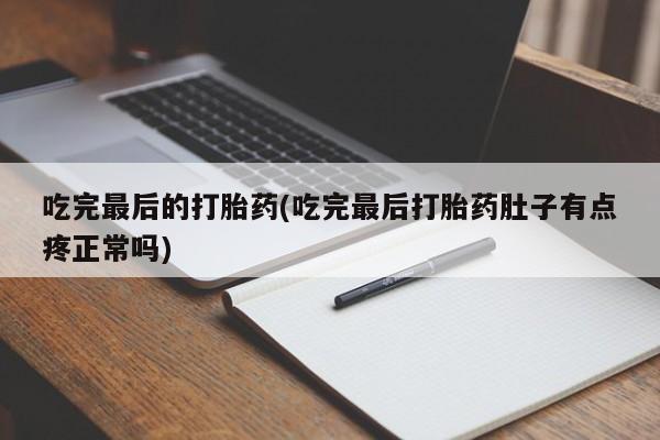 买打胎药米非司酮片流产药微信买吃完最后的打胎药(吃完最后打胎药肚子有点疼正常吗)