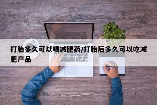 买打胎药米非司酮片流产药微信买打胎多久可以喝减肥药/打胎后多久可以吃减肥产品