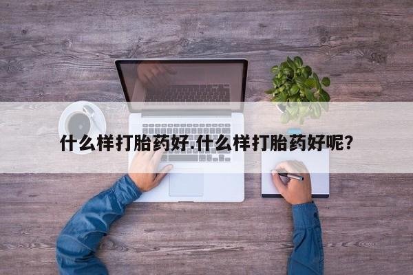 买打胎药米非司酮片流产药微信买什么样打胎药好.什么样打胎药好呢？