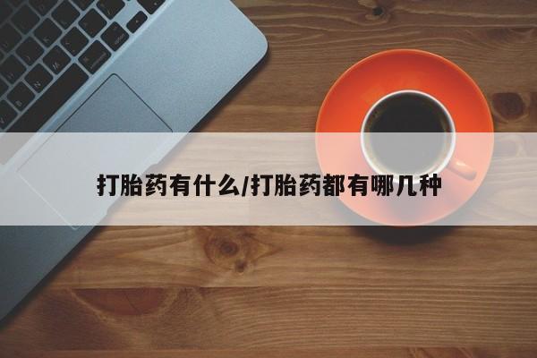 买打胎药米非司酮片流产药微信买打胎药有什么/打胎药都有哪几种