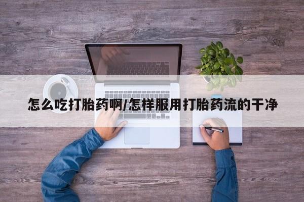 买打胎药米非司酮片流产药微信买怎么吃打胎药啊/怎样服用打胎药流的干净