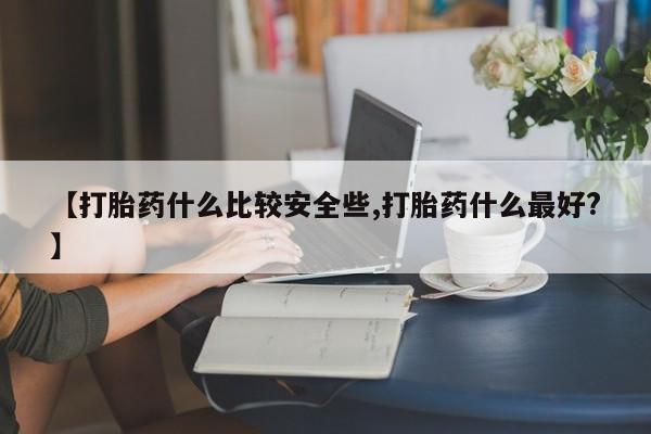 买打胎药米非司酮片流产药微信买【打胎药什么比较安全些,打胎药什么最好?】