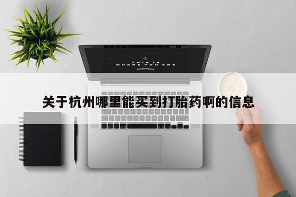 买打胎药米非司酮片流产药微信买关于杭州哪里能买到打胎药啊的信息